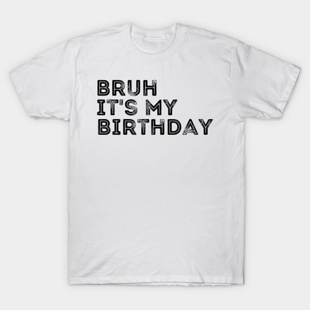 Bruh, it's my Birthday! T-Shirt by Quardilakoa